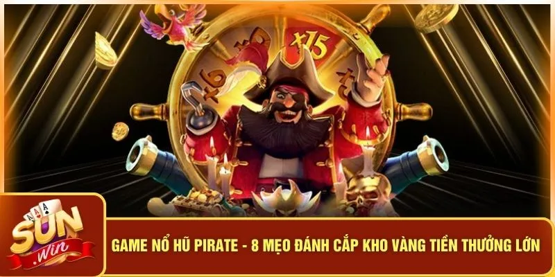 Game Nổ Hũ Pirate - 8 Mẹo Đánh Cắp Kho Vàng Tiền Thưởng Lớn 1 Game Nổ Hũ Pirate - 8 Mẹo Đánh Cắp Kho Vàng Tiền Thưởng Lớn