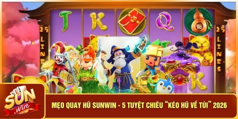 Mẹo Quay Hũ SUNWIN - 5 Tuyệt Chiêu “Kéo Hũ Về Túi” 2026 8 Mẹo Quay Hũ SUNWIN - 5 Tuyệt Chiêu “Kéo Hũ Về Túi” 2026